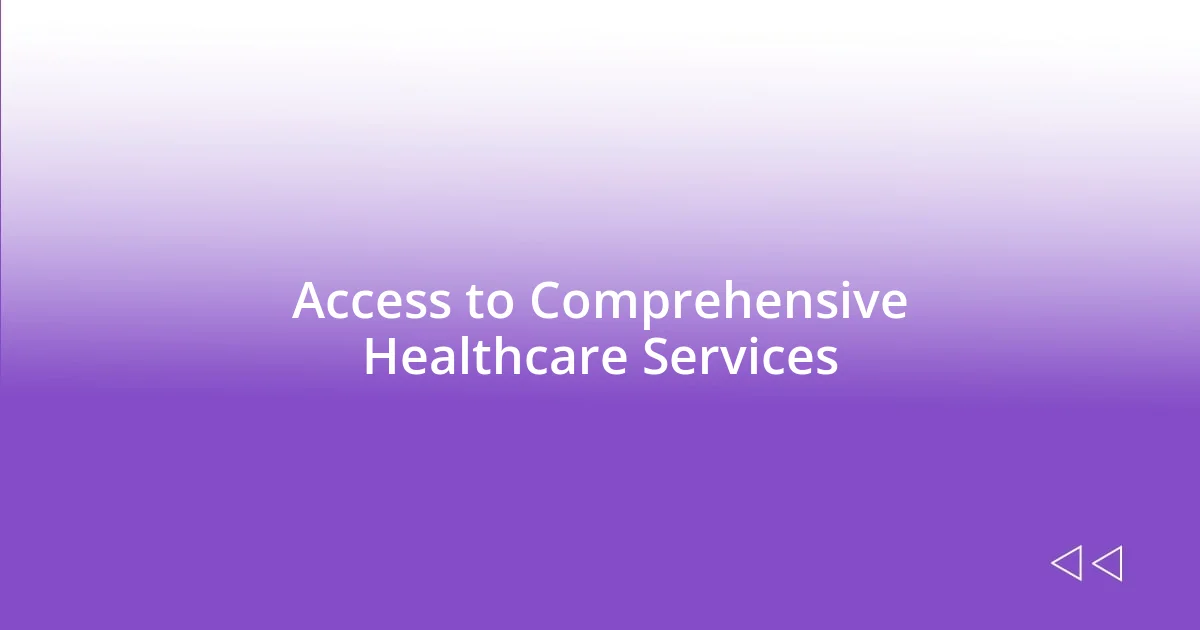 Access to Comprehensive Healthcare Services