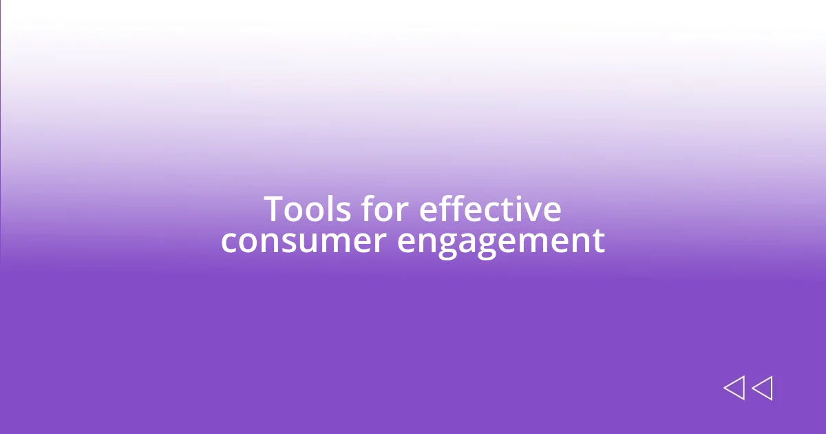 Tools for effective consumer engagement