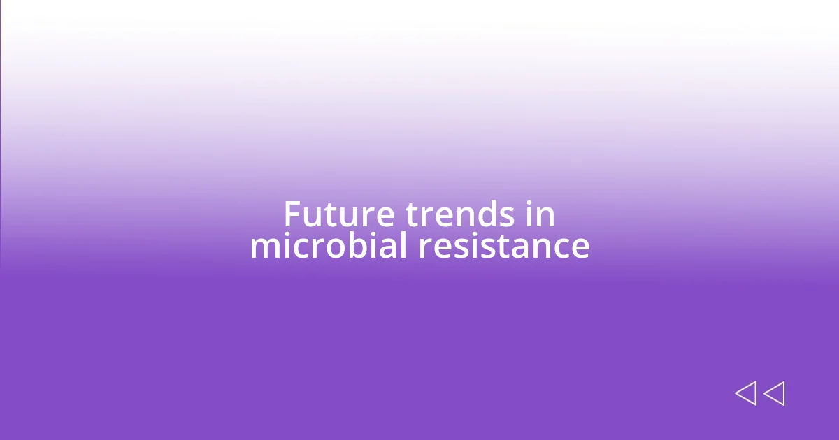 Future trends in microbial resistance