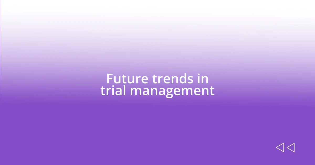 Future trends in trial management