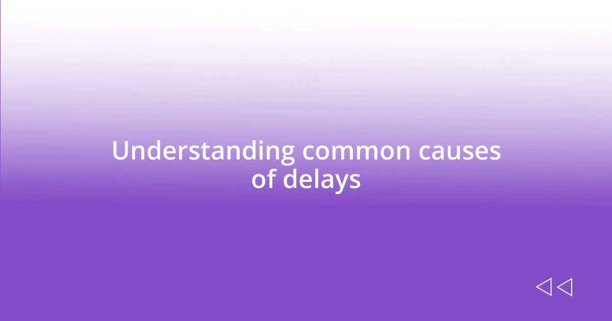 Understanding common causes of delays