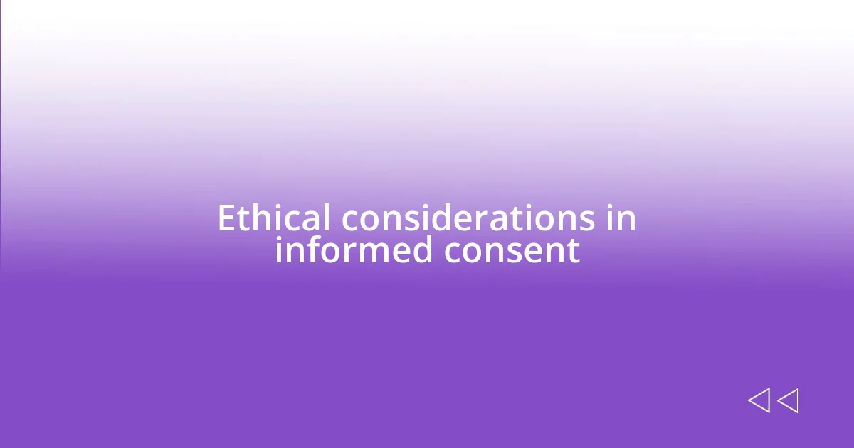 Ethical considerations in informed consent