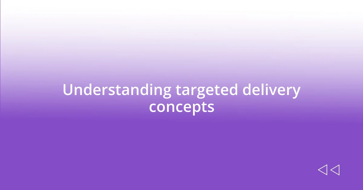 Understanding targeted delivery concepts