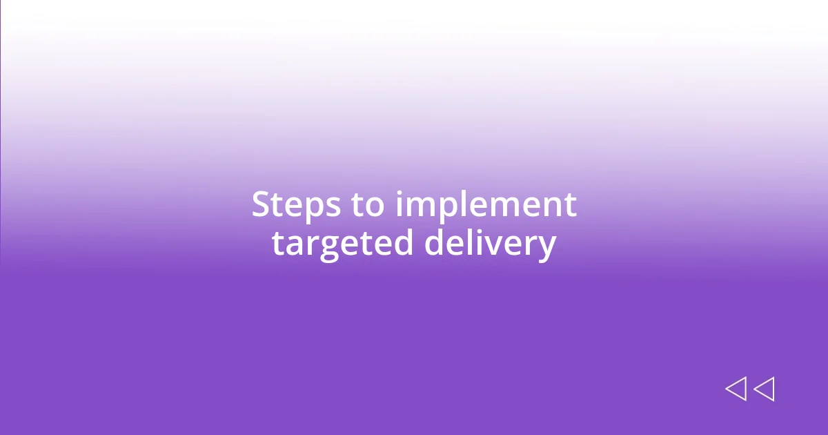 Steps to implement targeted delivery