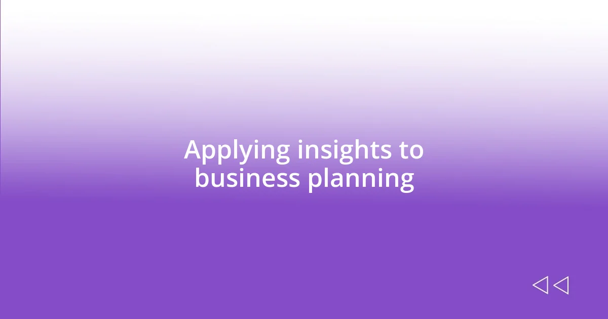 Applying insights to business planning