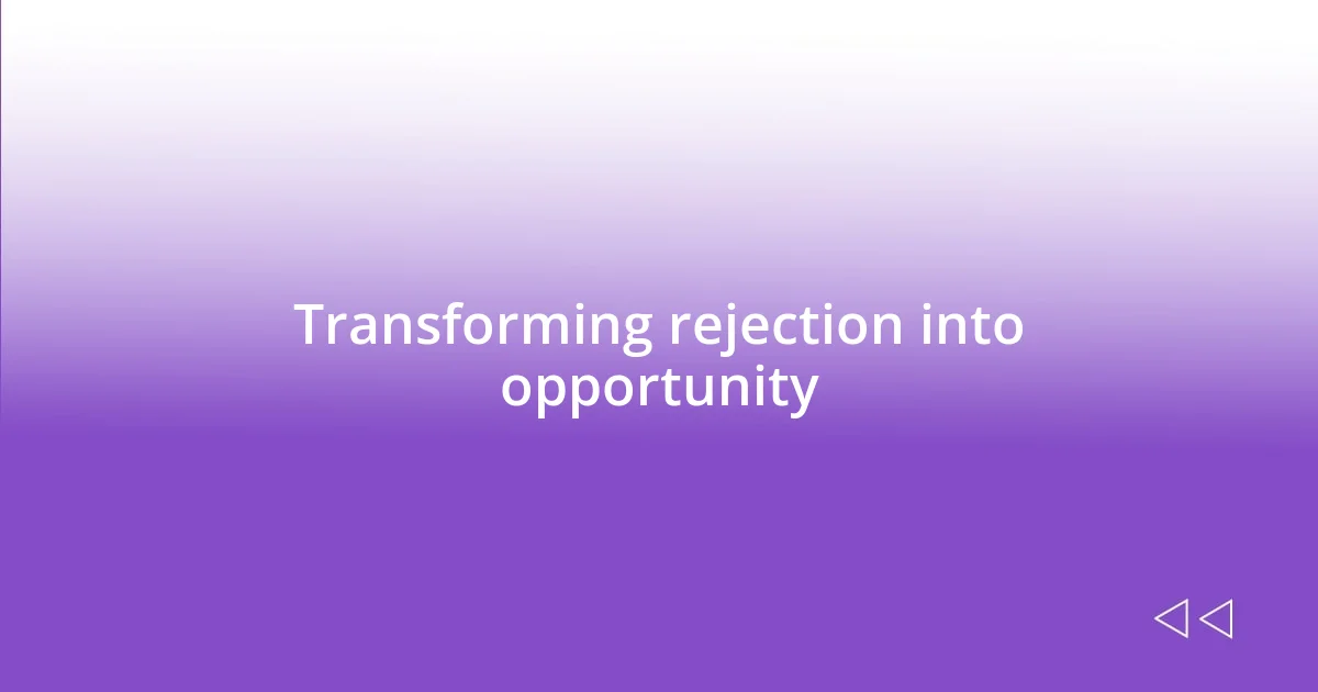 Transforming rejection into opportunity