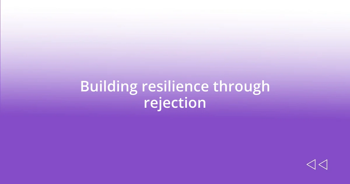 Building resilience through rejection