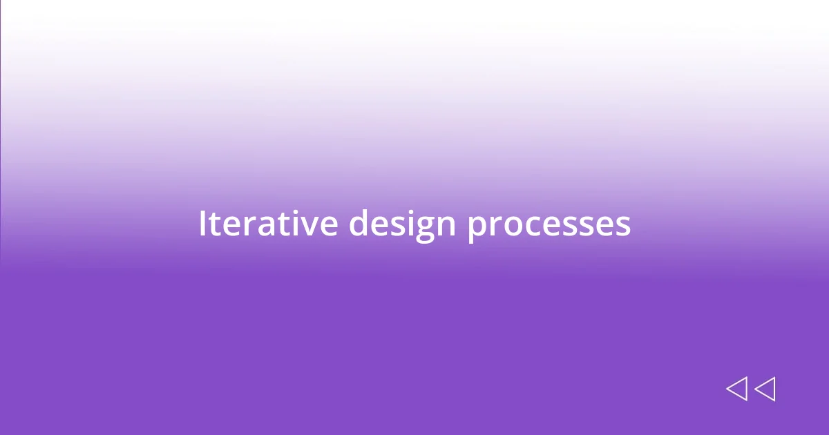 Iterative design processes