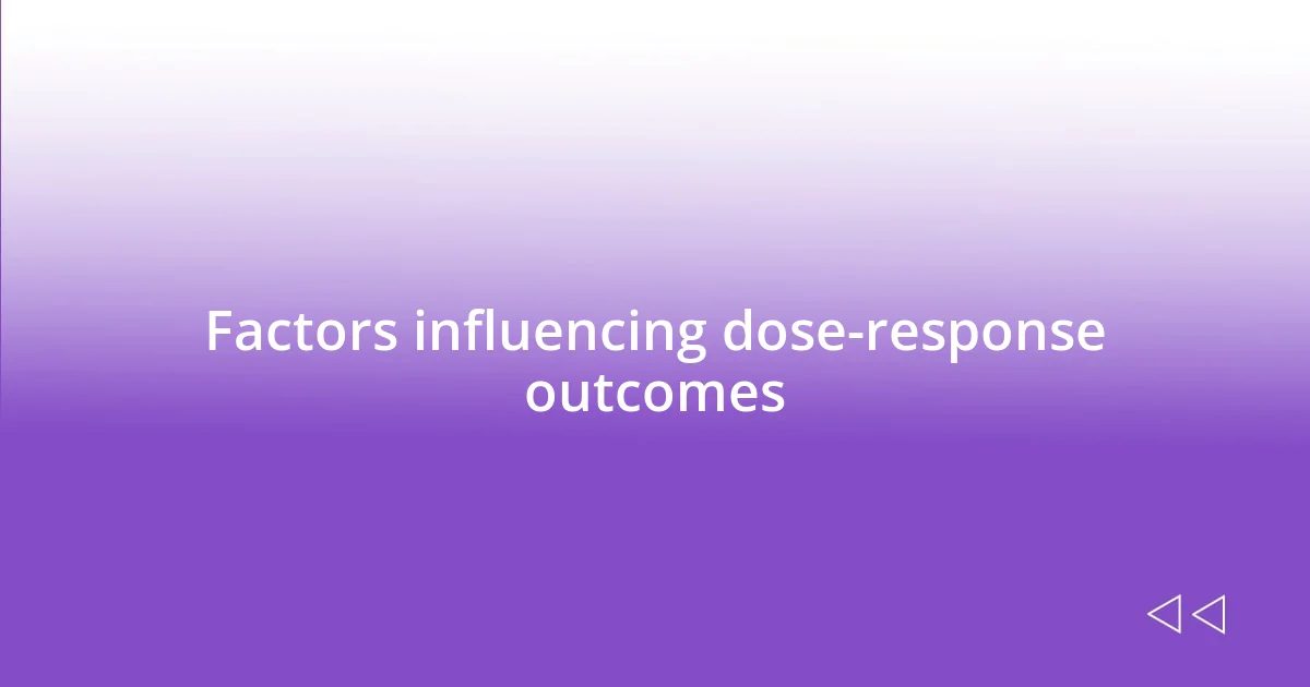 Factors influencing dose-response outcomes