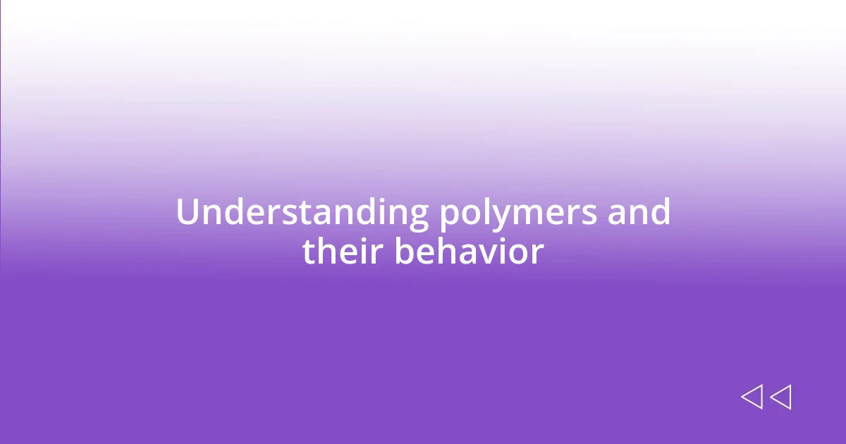 Understanding polymers and their behavior