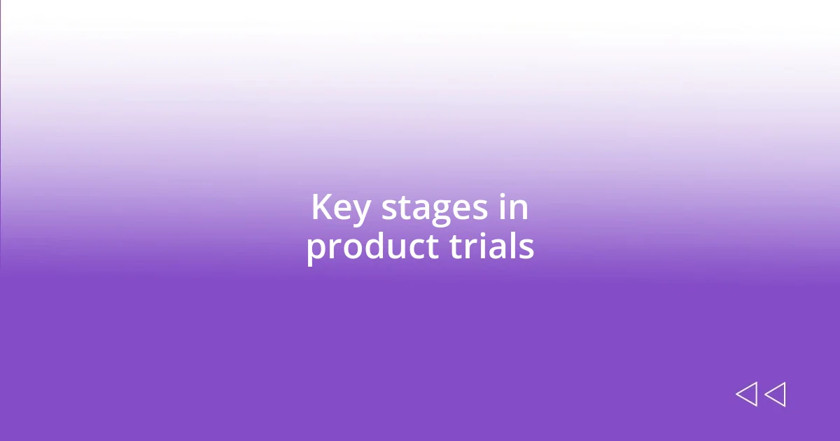 Key stages in product trials