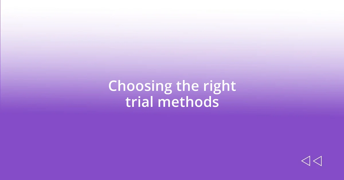 Choosing the right trial methods