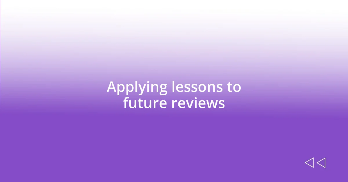 Applying lessons to future reviews