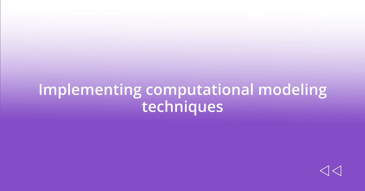 Implementing computational modeling techniques