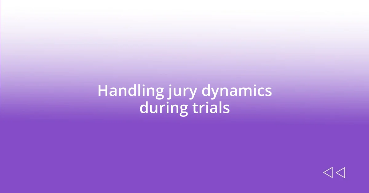 Handling jury dynamics during trials